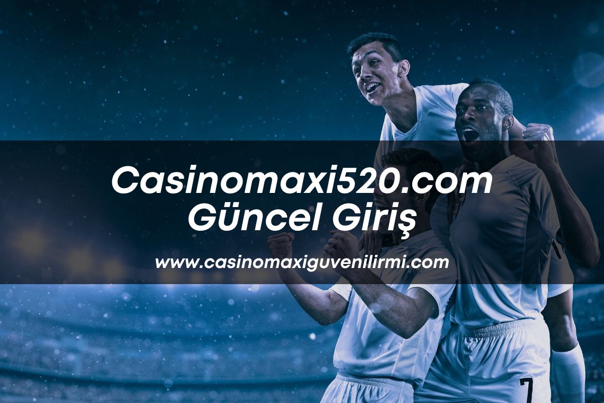Casinomaxi520.com Güncel Giriş
